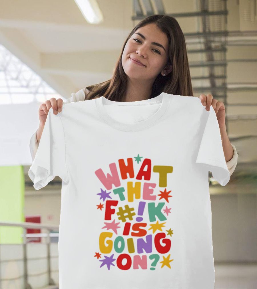 What The F#%! Is Going On Colorful Sarcastic T-Shirt