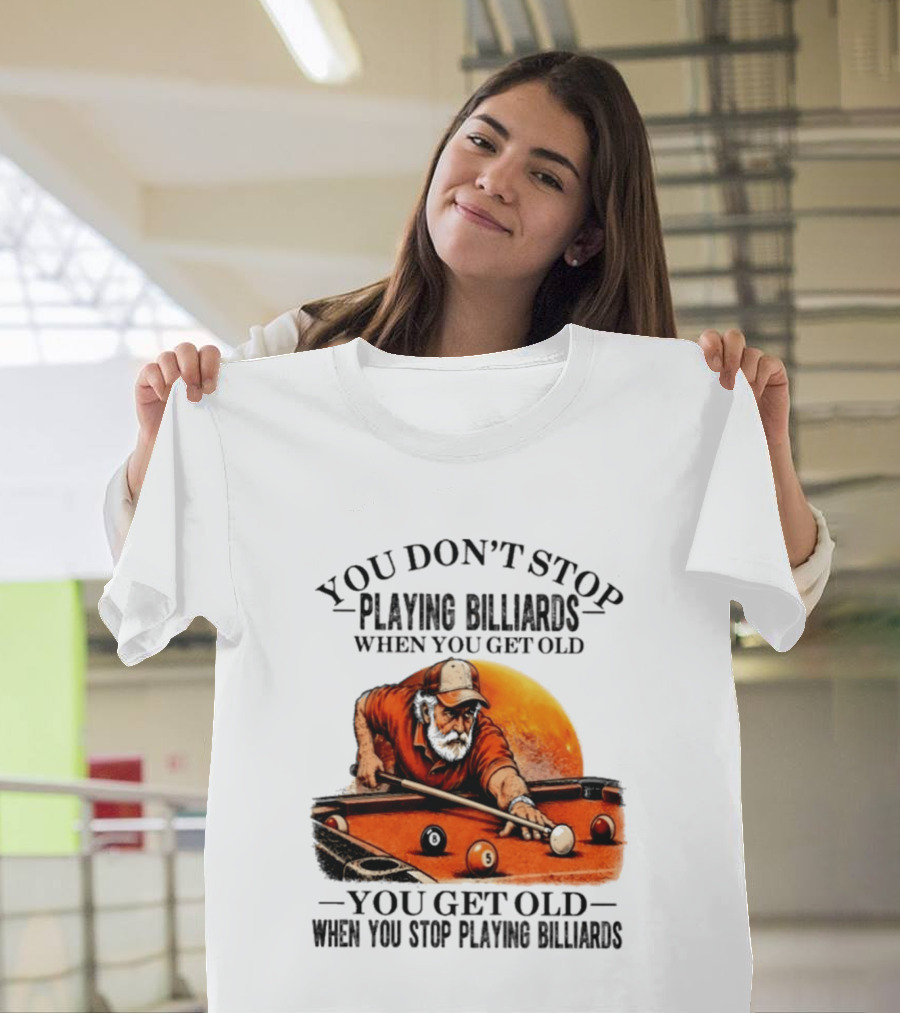 You Don't Stop Playing Billiards When You Get Old You Get Old When You Stop Playing Billiards Vintage Pool Player T-Shirt