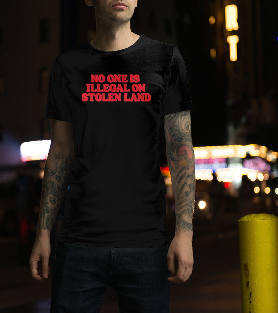 No One Is Illegal No Stolen Land T-Shirt