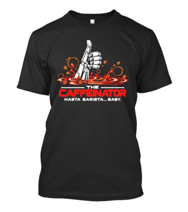 The Caffeinator Hasta Barista Baby Thumbs Up Robotic Hand Coffee Splash T-Shirt