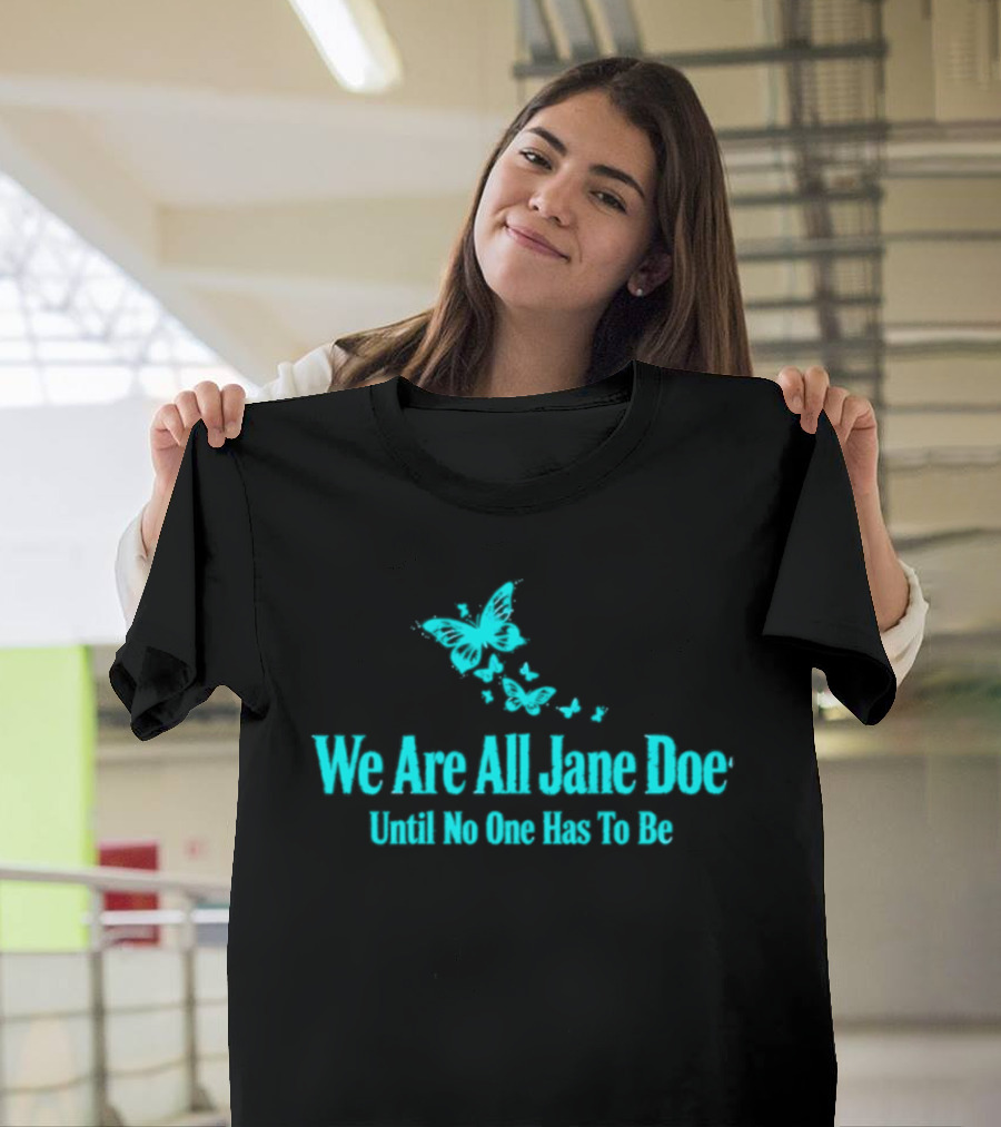 We Are All Jane Doe Butterfly Message Until No One Has To Be 2026 T-Shirt