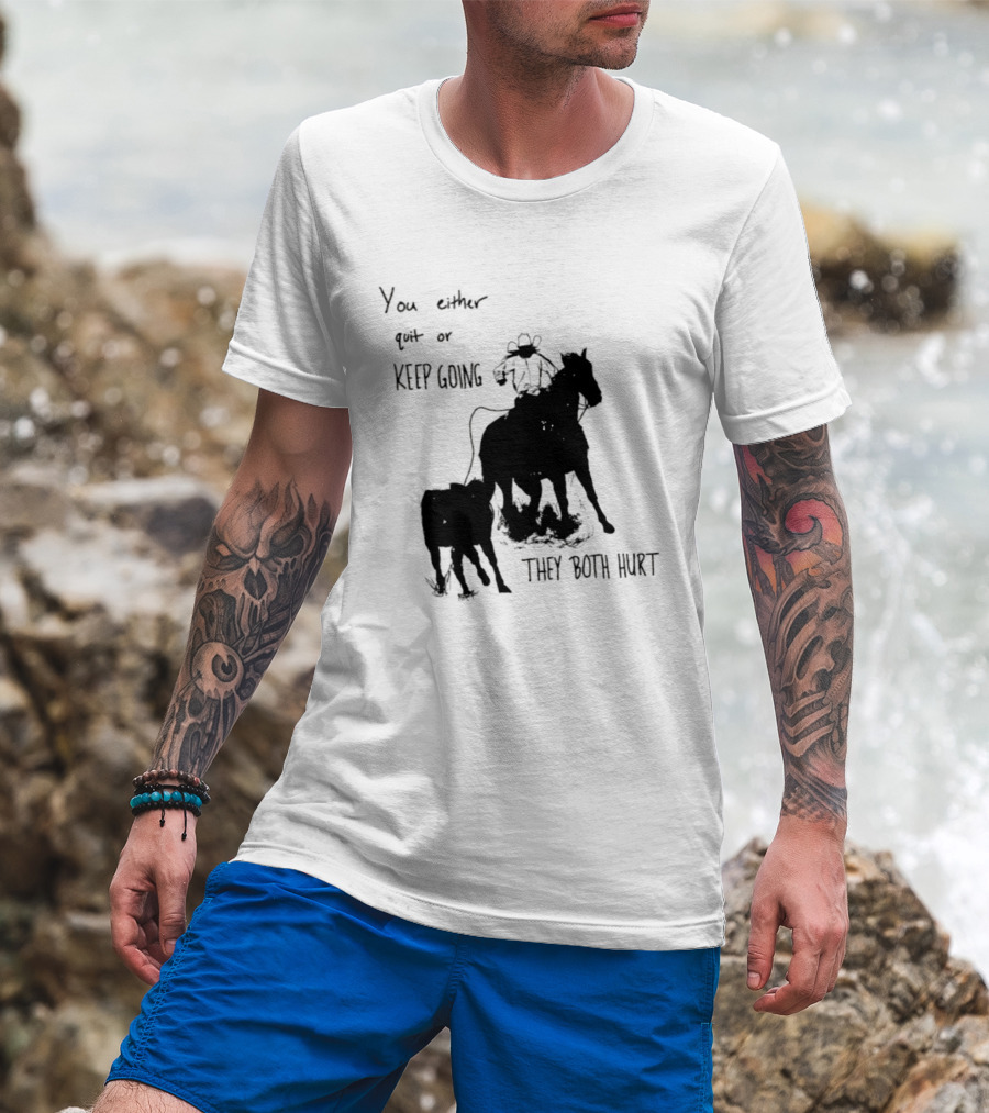Cowboy You Either Quit Or Keep Going They Both Hurt Horseback Rider With Lasso And Cattle T-Shirt