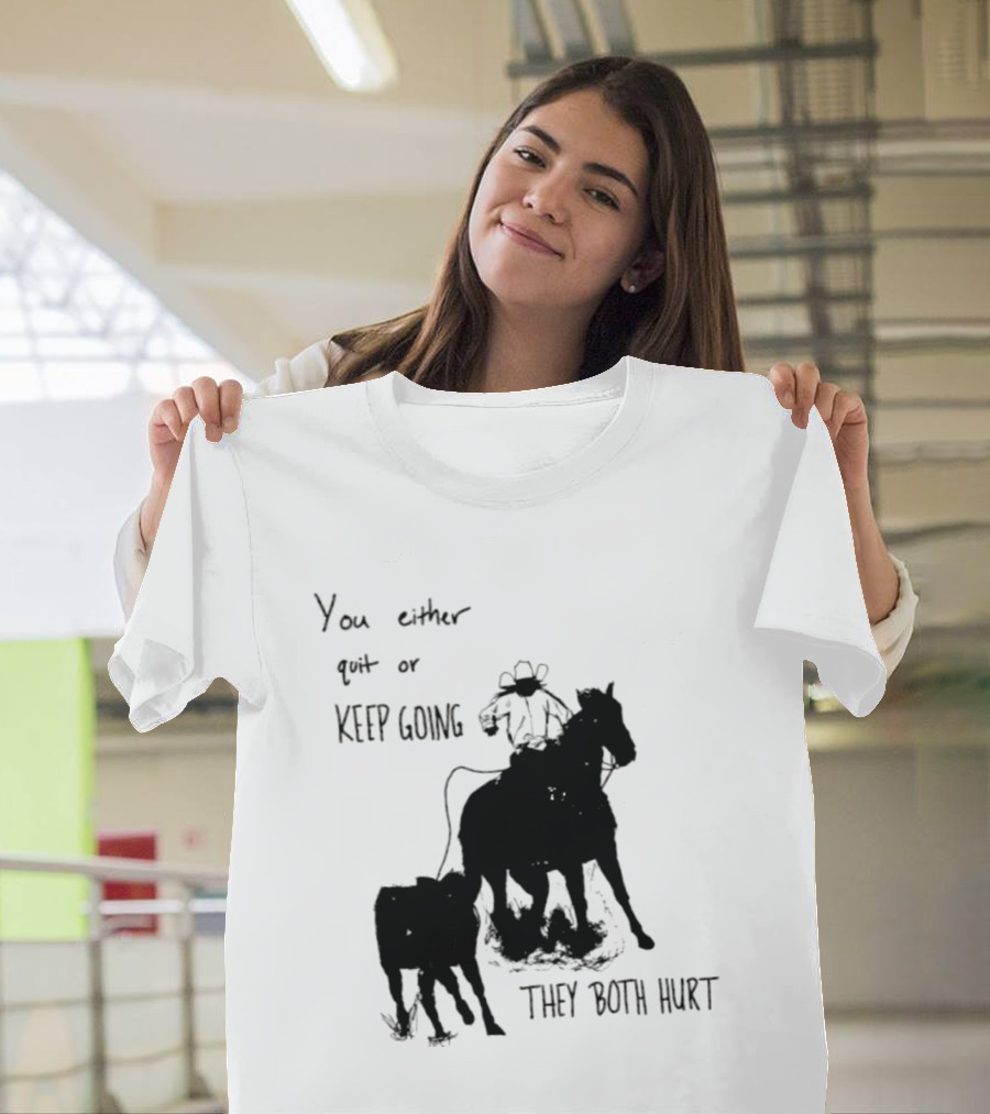 Cowboy You Either Quit Or Keep Going They Both Hurt Horseback Rider With Lasso And Cattle T-Shirt