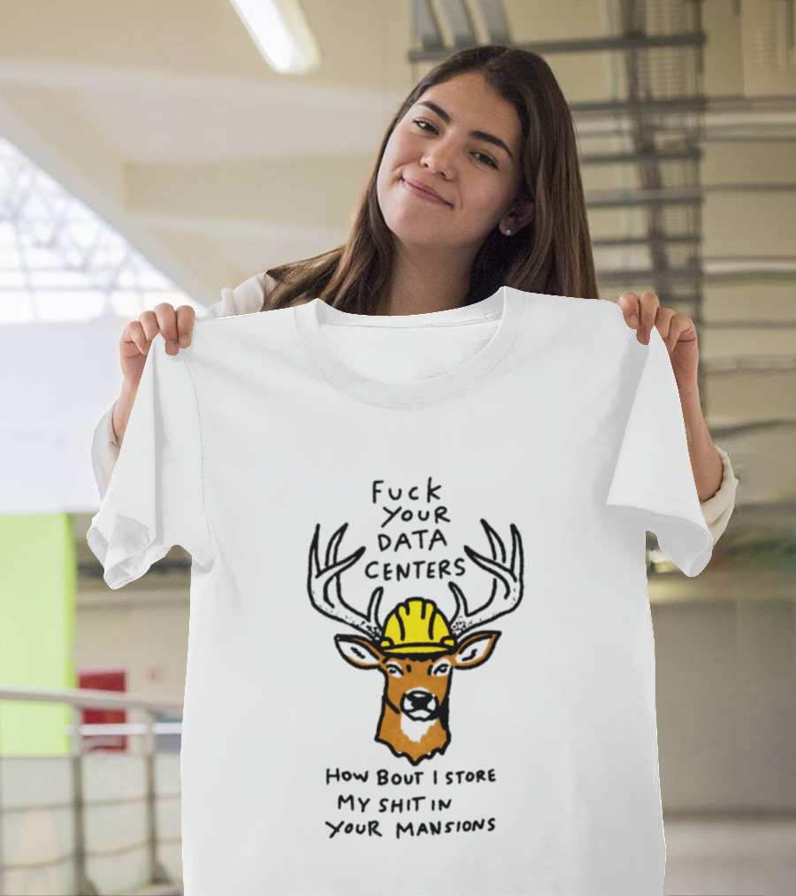 Fuck Your Data Centers How Bout I Store My Shit In Your Mansions Deer With Hard Hat T-Shirt