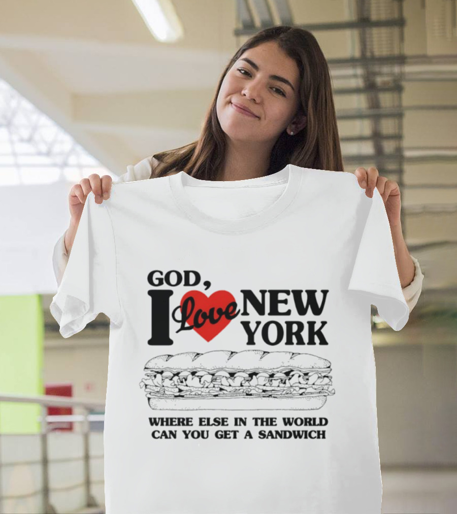God I Love New York Where Else In The World Can You Get A Sandwich T-Shirt