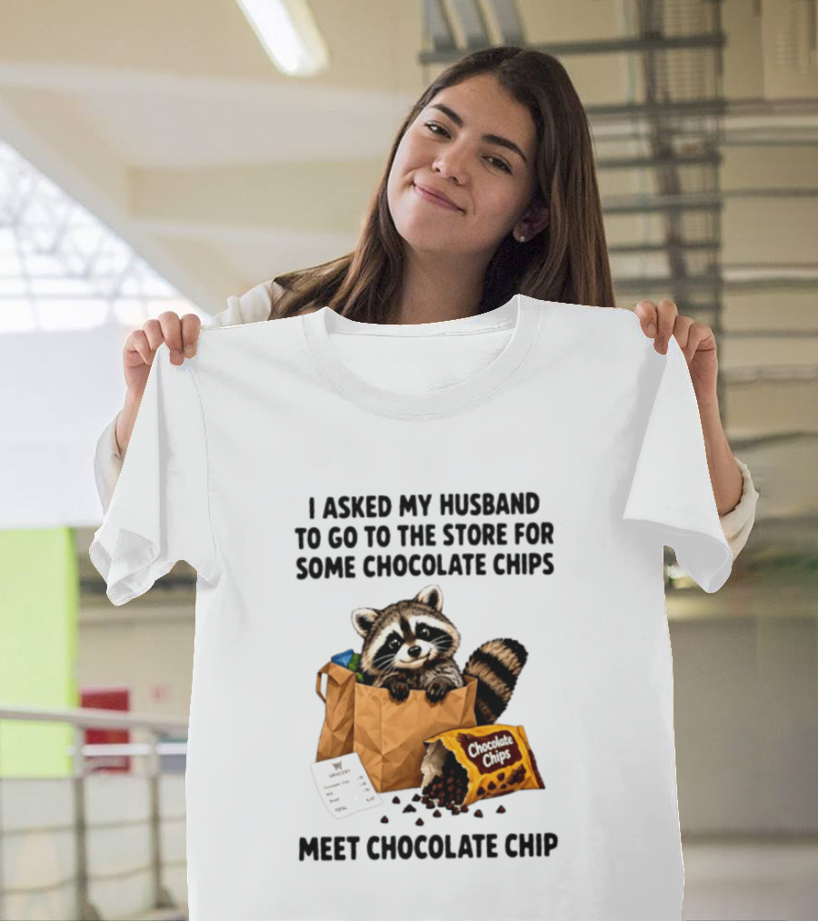 I Asked My Husband To Go To The Store For Some Chocolate Chips Meet Chocolate Chip Raccoon T-Shirt