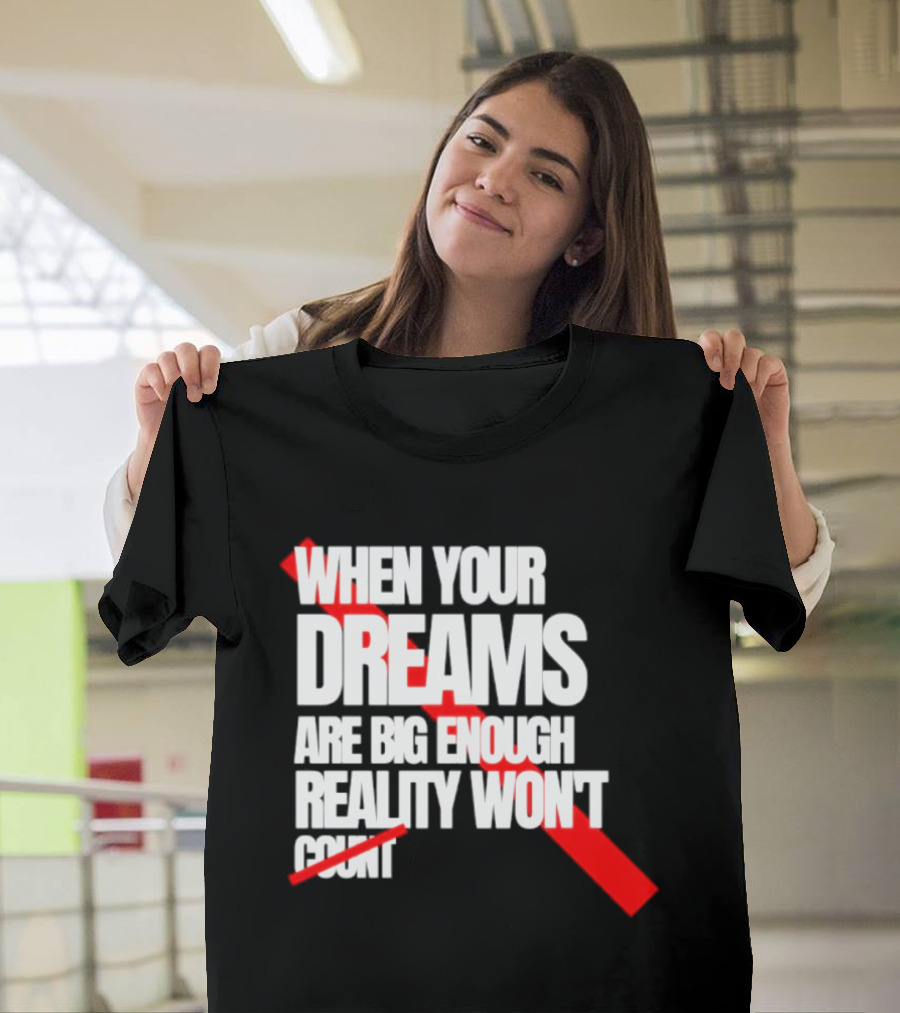When Your Dreams Are Big Enough Reality Won't Count Bold White Red T-Shirt