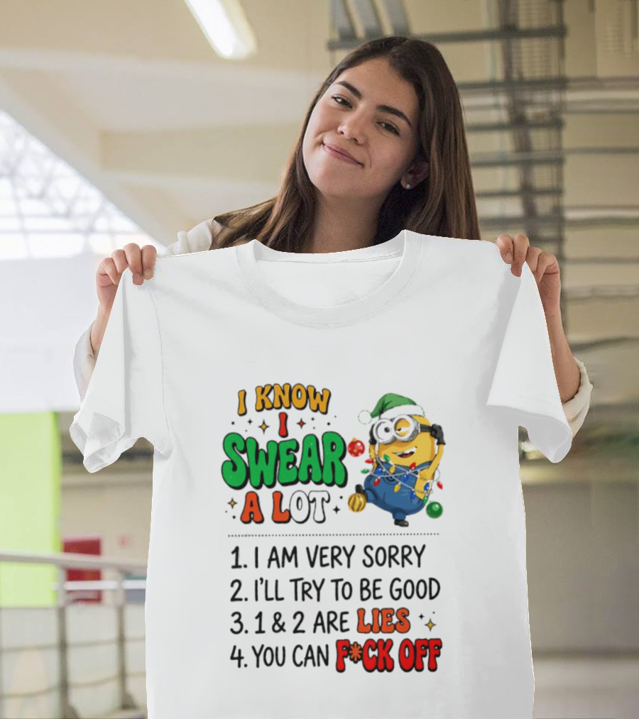 I Know I Swear A Lot Minions Christmas I Am Very Sorry I'll Try To Be Good Lies F*ck Off T-Shirt