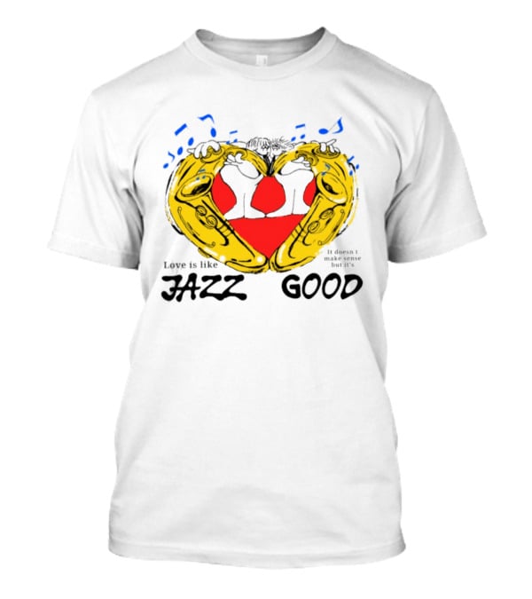 Love Is Like Jazz It Doesn't Make Sense But It's Good Saxophone Heart Music Notes T-Shirt