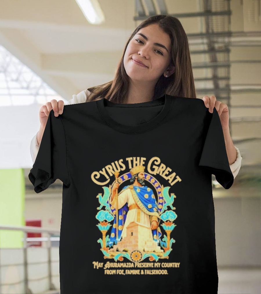 Cyrus The Great Ahuramazda Preserve My Country From Foe Famine And Falsehood T-Shirt