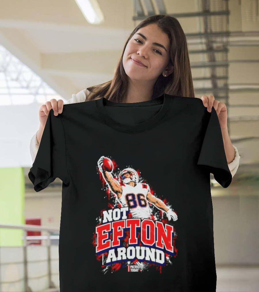 Efton Chism III Not Efton Around 86 New England Patriots Football T-Shirt
