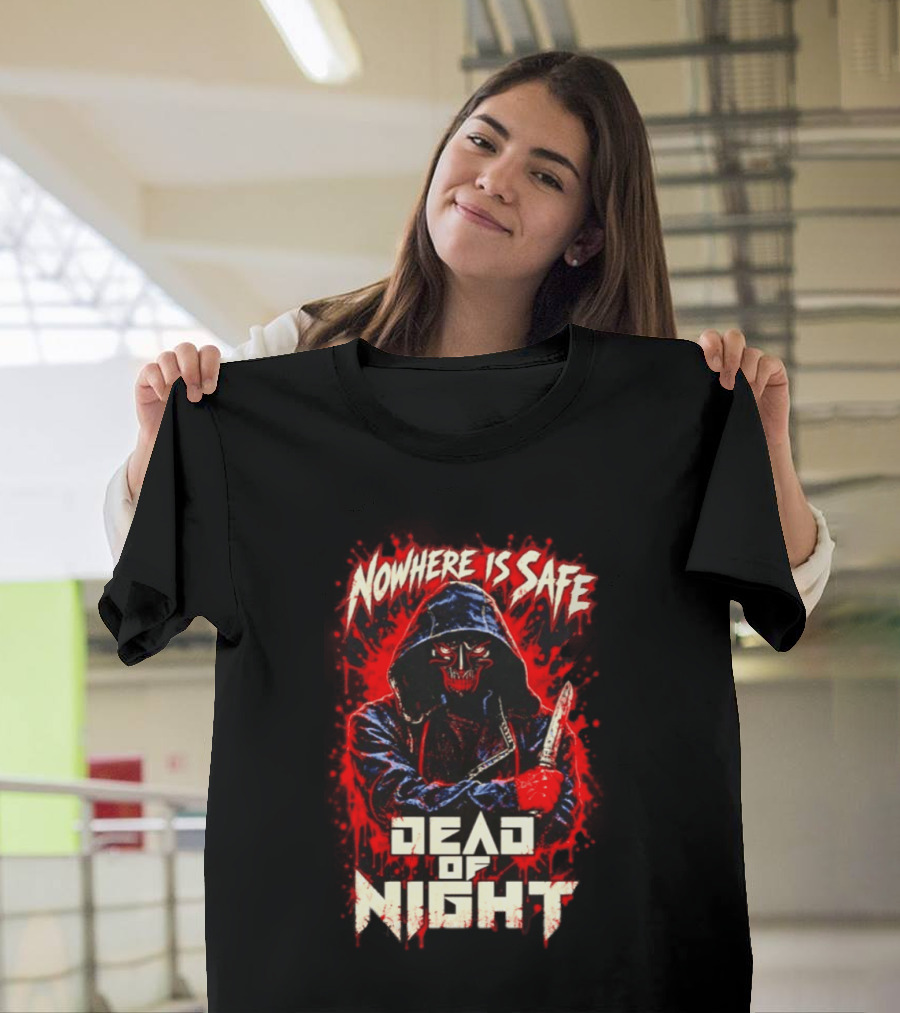 Nowhere Is Safe Dead Of Night Horror Slasher Dark Hooded Figure With Knife T-Shirt