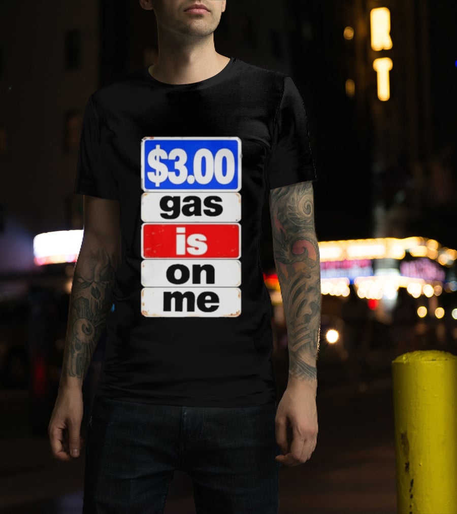 $3.00 Gas Is On Me T-Shirt