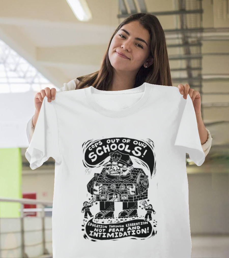 Cops Out Of Our Schools Education Through Liberation Not Fear And Intimidation T-Shirt