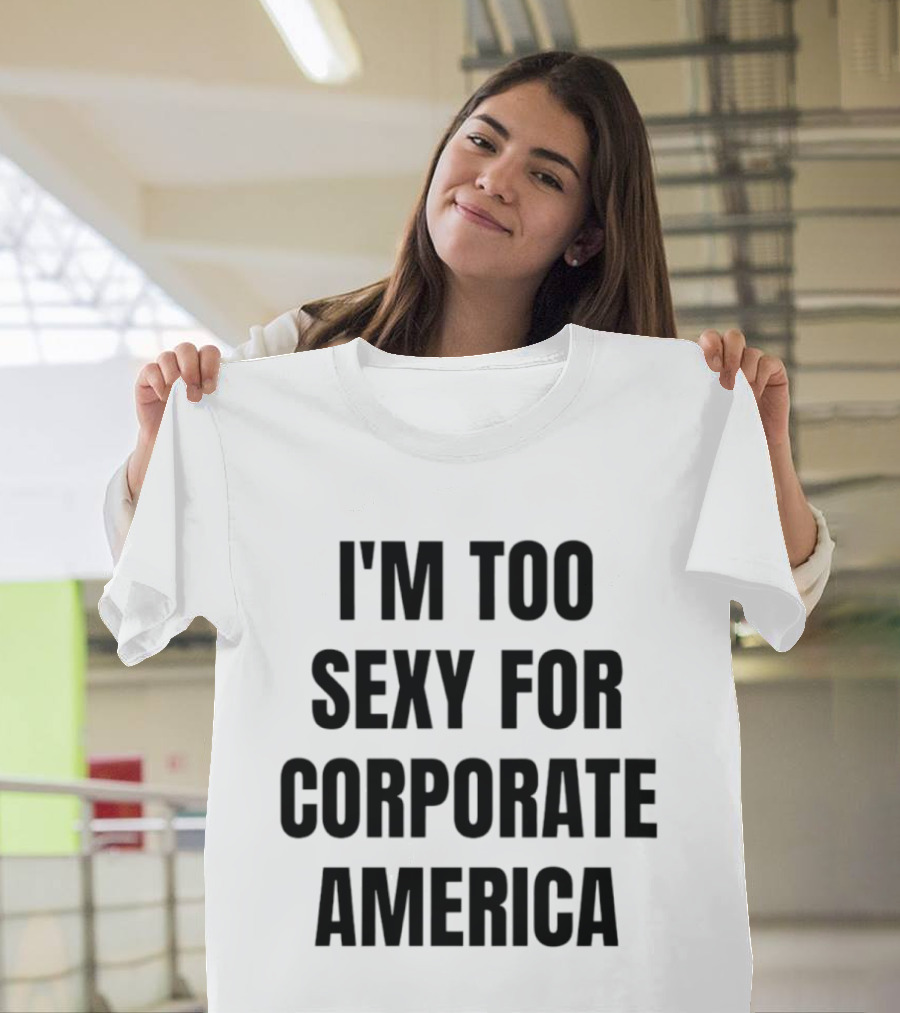 I'm Too Sexy For Corporate America T-Shirt