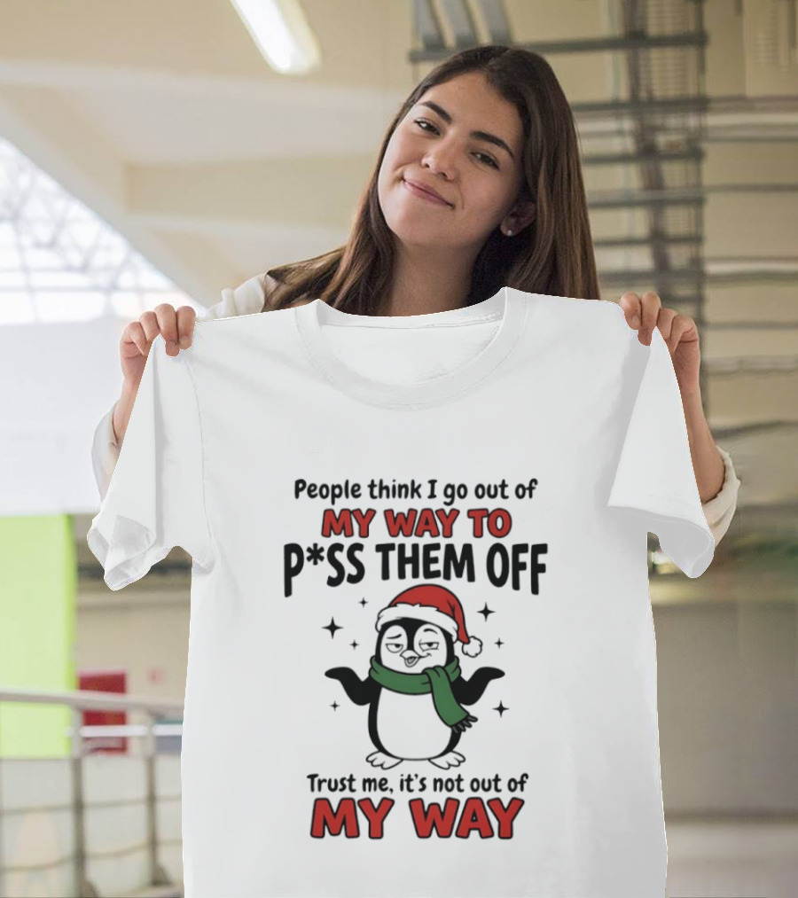 People Think I Go Out Of My Way To P*ss Them Off Trust Me It's Not Out Of My Way Penguin Christmas T-Shirt