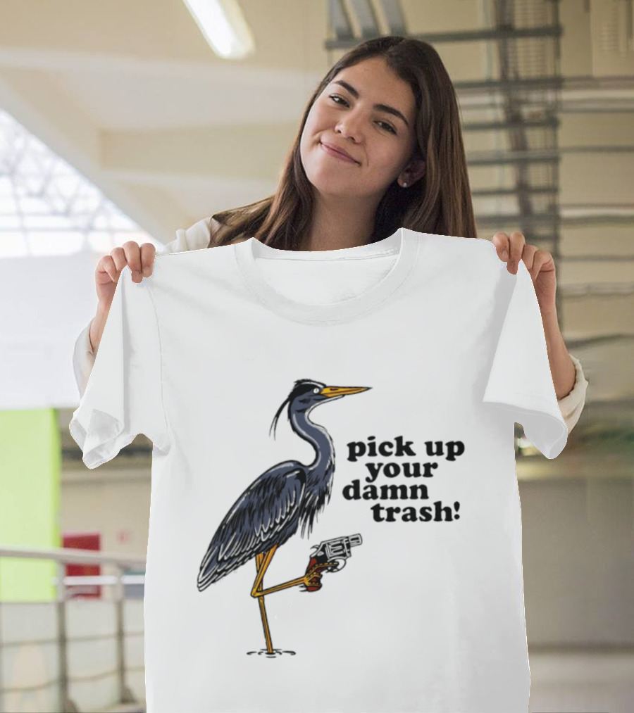 Pick Up Your Damn Trash Heron With A Gun T-Shirt