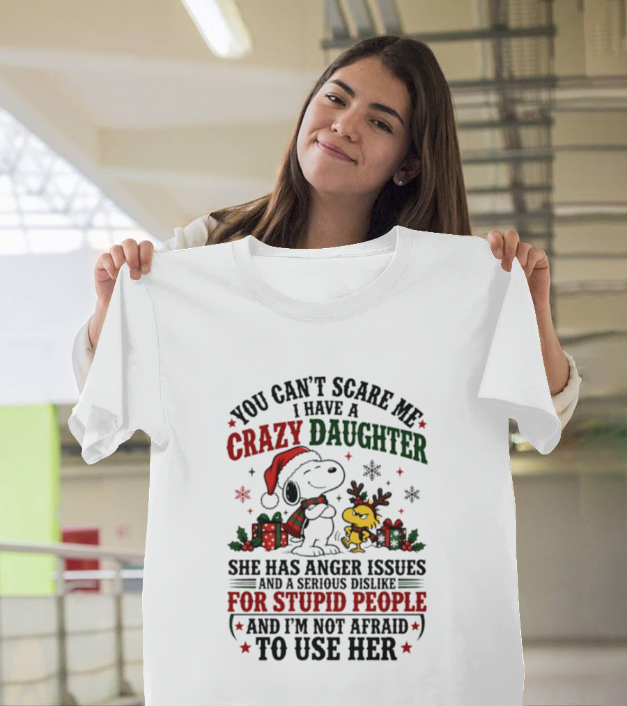 You Can't Scare Me I Have A Crazy Daughter She Has Anger Issues For Stupid People Christmas T-Shirt