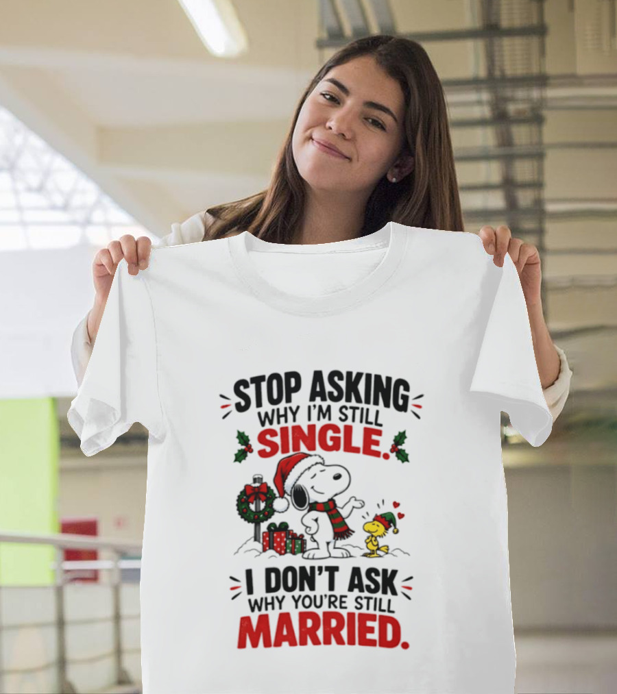 Stop Asking Why I'm Still Single Snoopy Woodstock Christmas T-Shirt