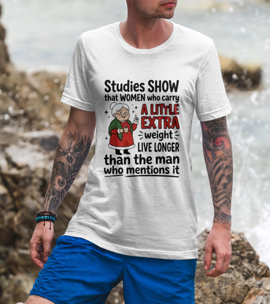 Studies Show Women Who Carry A Little Extra Weight Live Longer Than The Man Who Mentions It Funny Granny T-Shirt