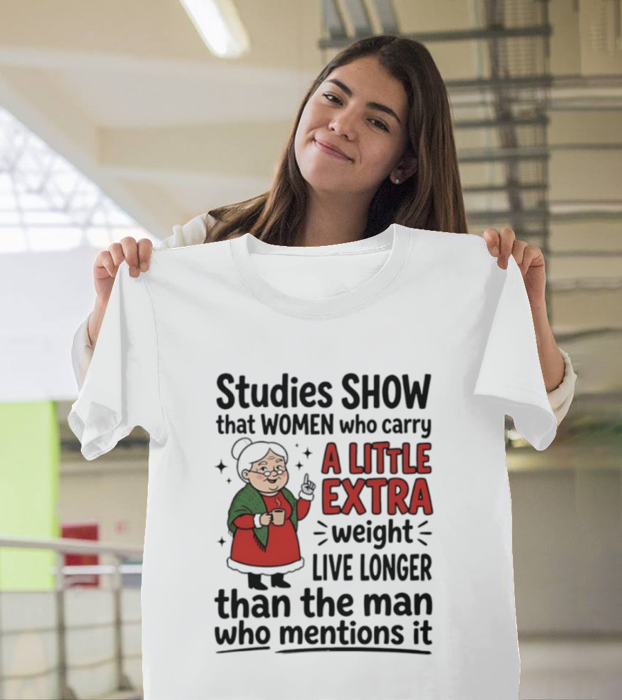 Studies Show Women Who Carry A Little Extra Weight Live Longer Than The Man Who Mentions It Funny Granny T-Shirt