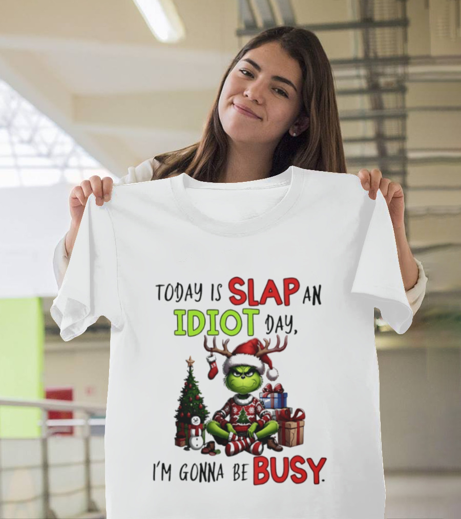 Today Is Slap An Idiot Day Grinch Christmas I'm Gonna Be Busy T-Shirt