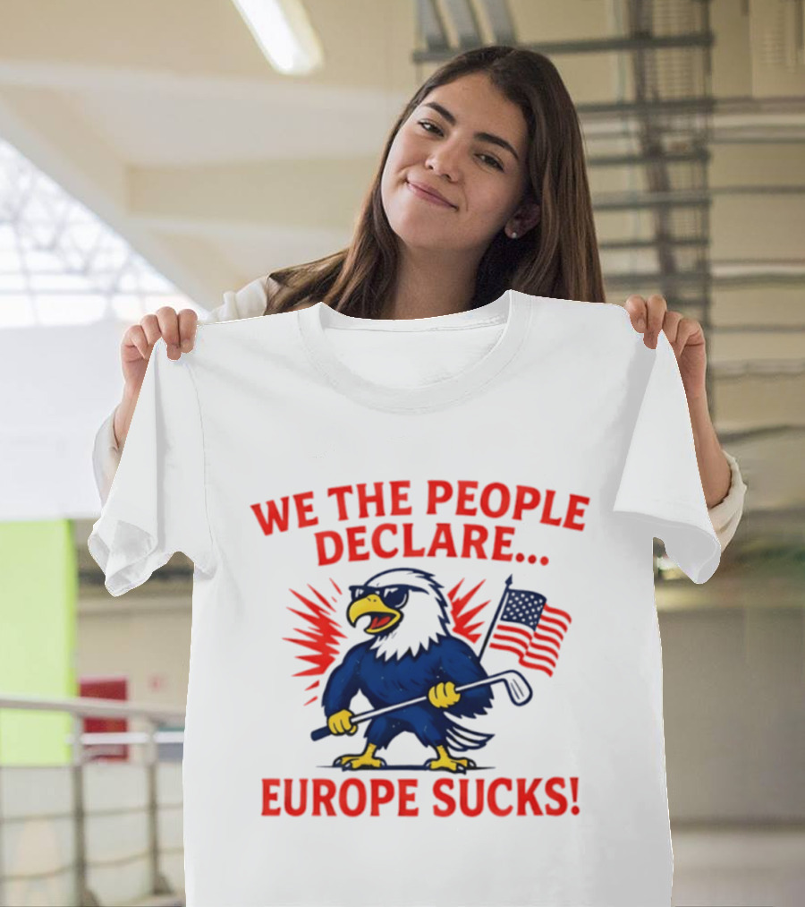 We The People Declare Europe Sucks Eagle With Flag And Golf Club T-Shirt