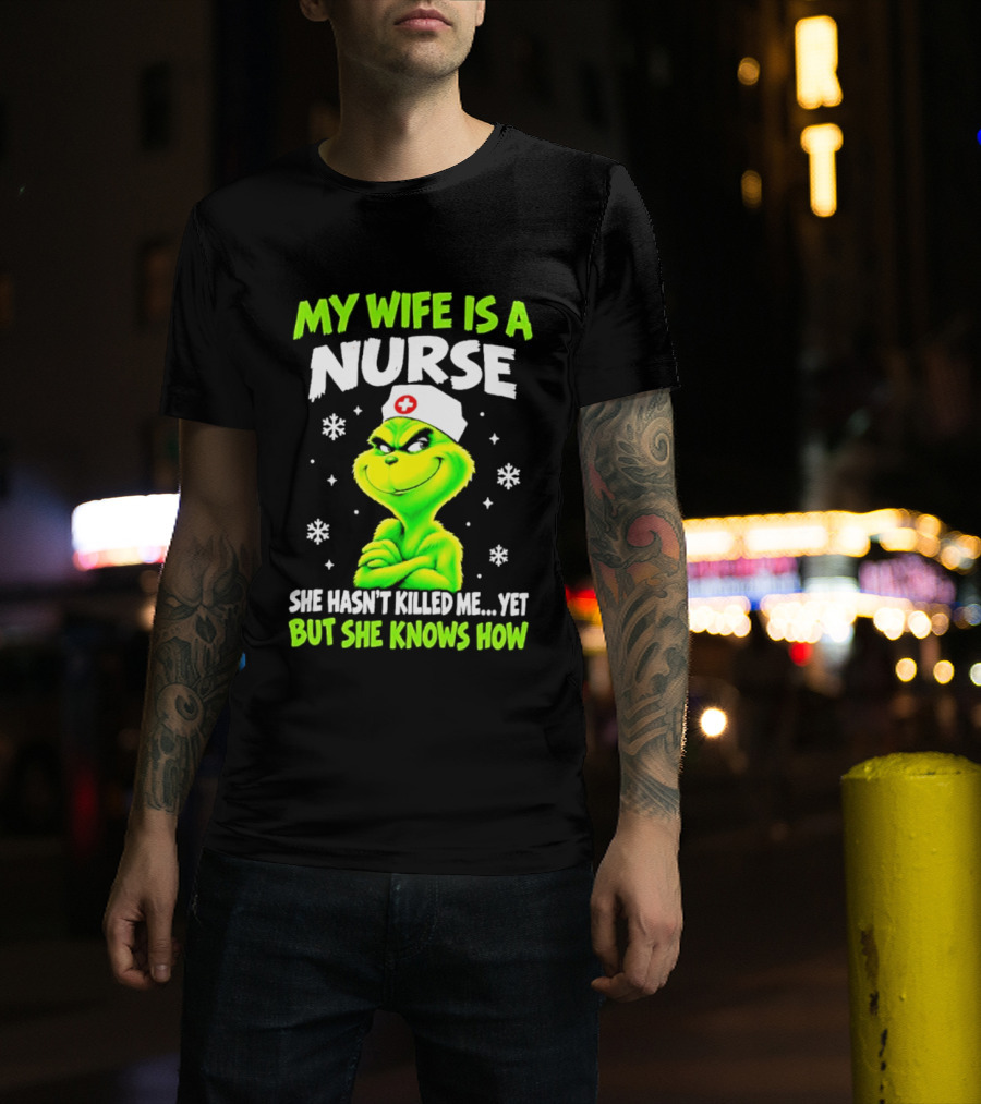 Grinch My Wife Is A Nurse She Hasn't Killed Me Yet Christmas Humor T-Shirt