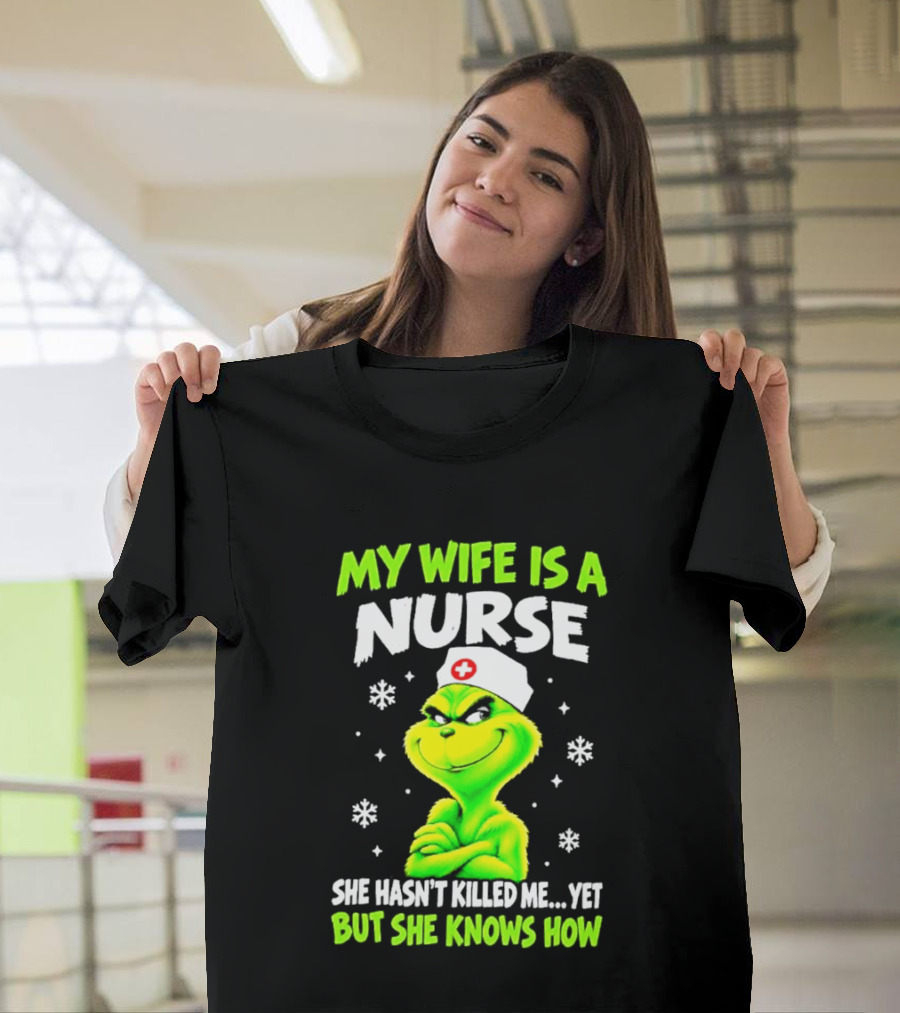 Grinch My Wife Is A Nurse She Hasn't Killed Me Yet Christmas Humor T-Shirt
