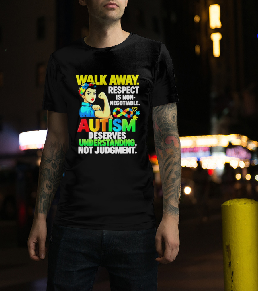 Walk Away Respect Is Non Negotiable Autism Deserves Understanding Not Judgment Infinity T-Shirt
