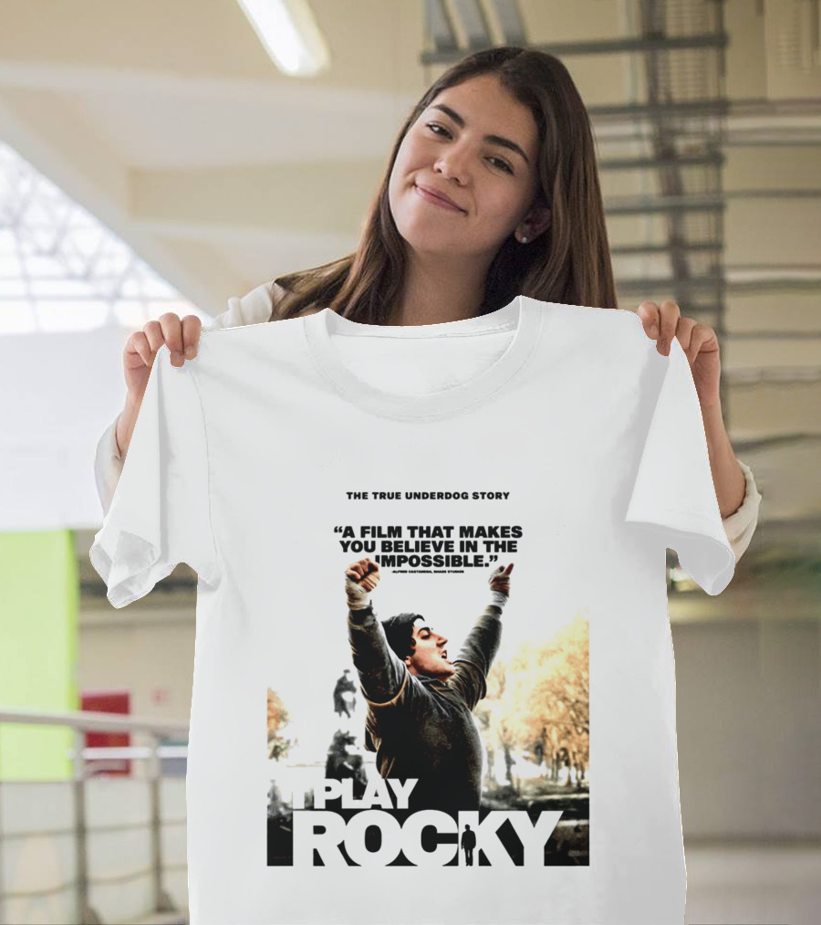 I Play Rocky The True Underdog Story A Film That Makes You Believe In The Impossible T-Shirt