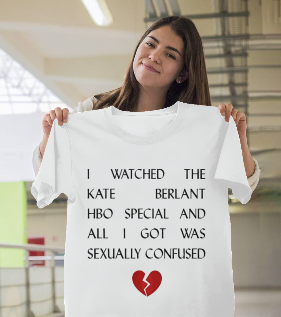 I Ed The Kate Berlant HBO Special And All I Got Was Sexually Confused Broken Heart T-Shirt