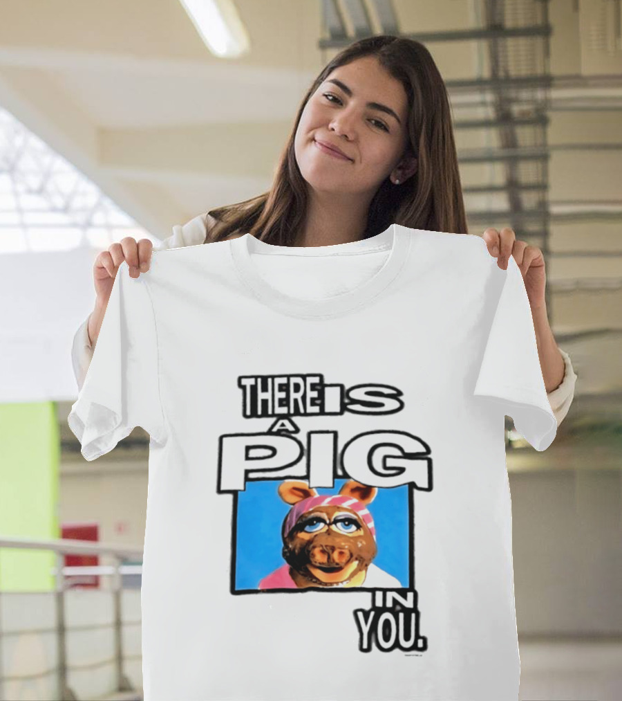 There Is A Pig In You Miss Piggy Muppets T-Shirt