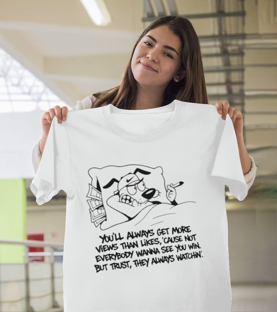 Von You Will Always Get More Views Than Likes 'Cause Not Everybody Wanna See You Win But Trust They Always In' Cartoon T-Shirt