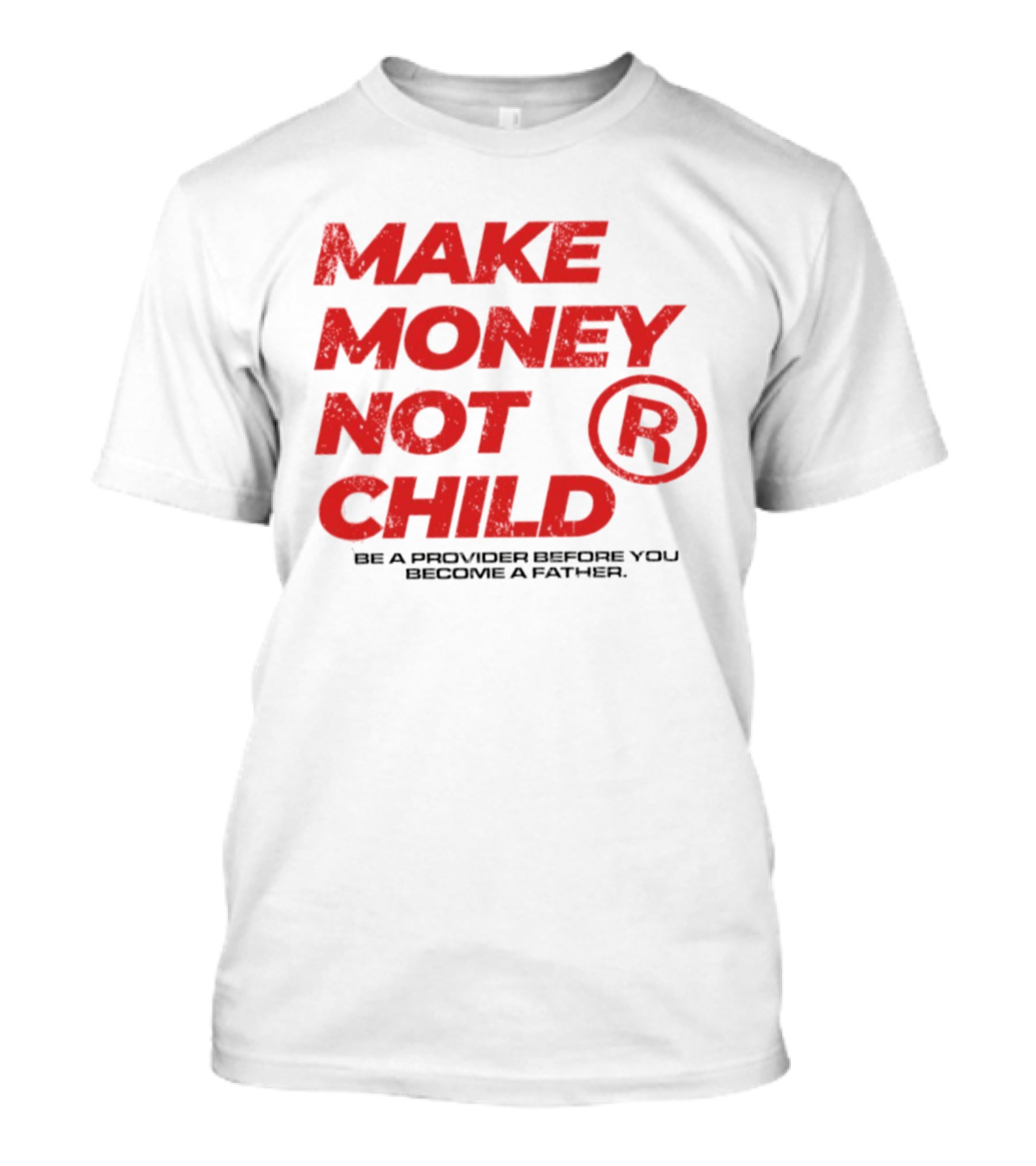 Make Money Not Child Be A Provider Before You Become A Father T-Shirt