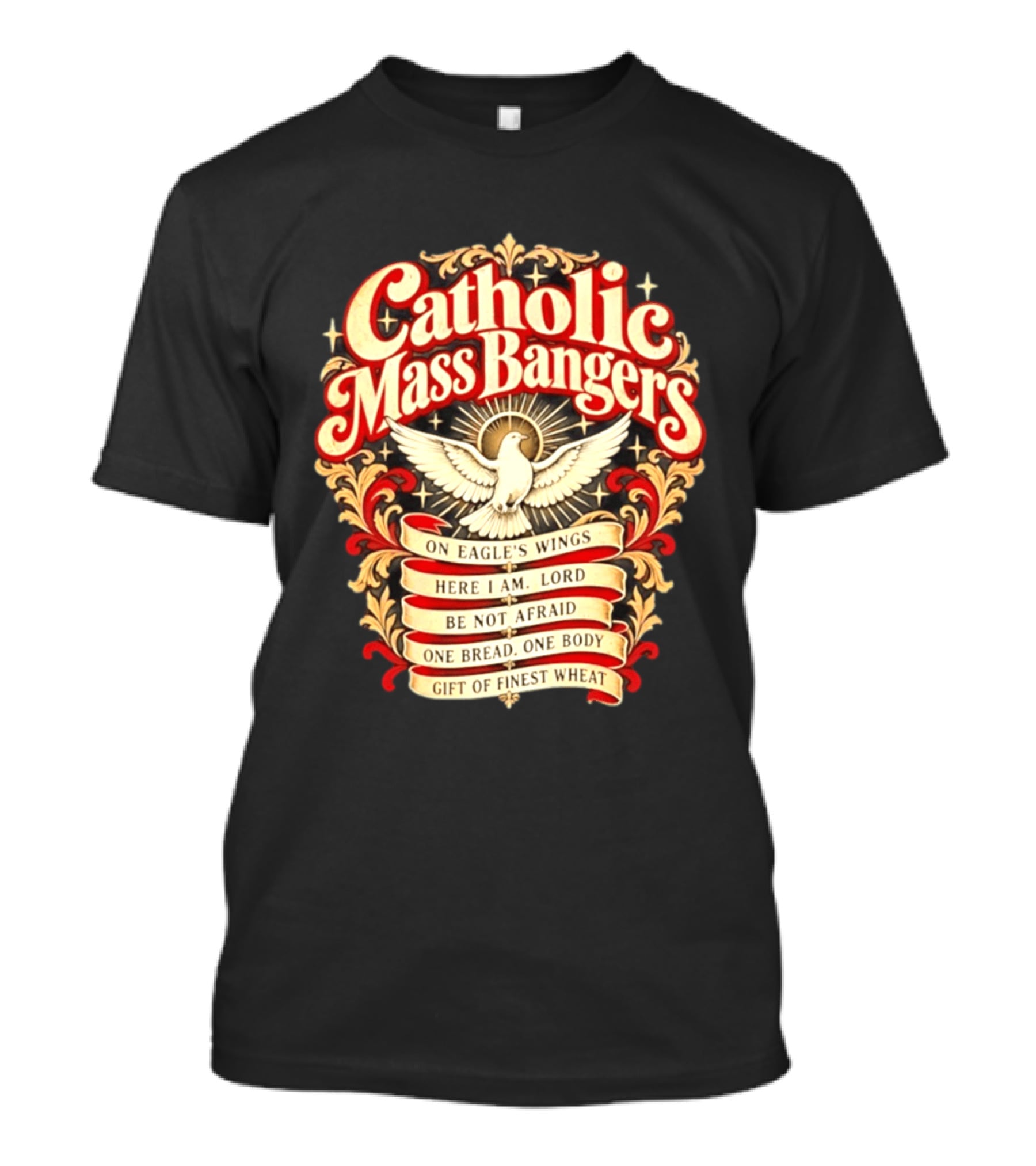 Catholic Mass Bangers On Eagle's Wings Here I Am Lord Be Not Afraid One Bread One Body Gift Of Finest Wheat T-Shirt