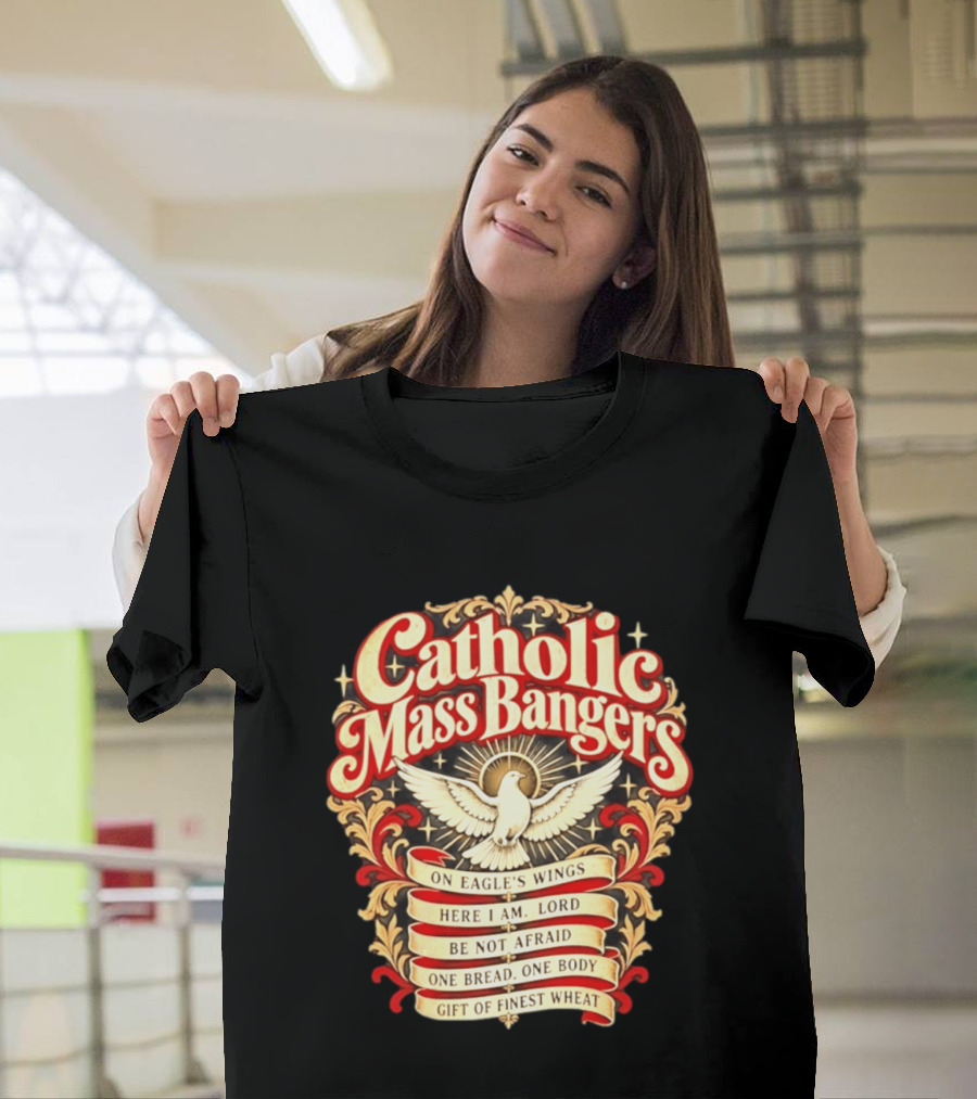 Catholic Mass Bangers On Eagle's Wings Here I Am Lord Be Not Afraid One Bread One Body Gift Of Finest Wheat T-Shirt