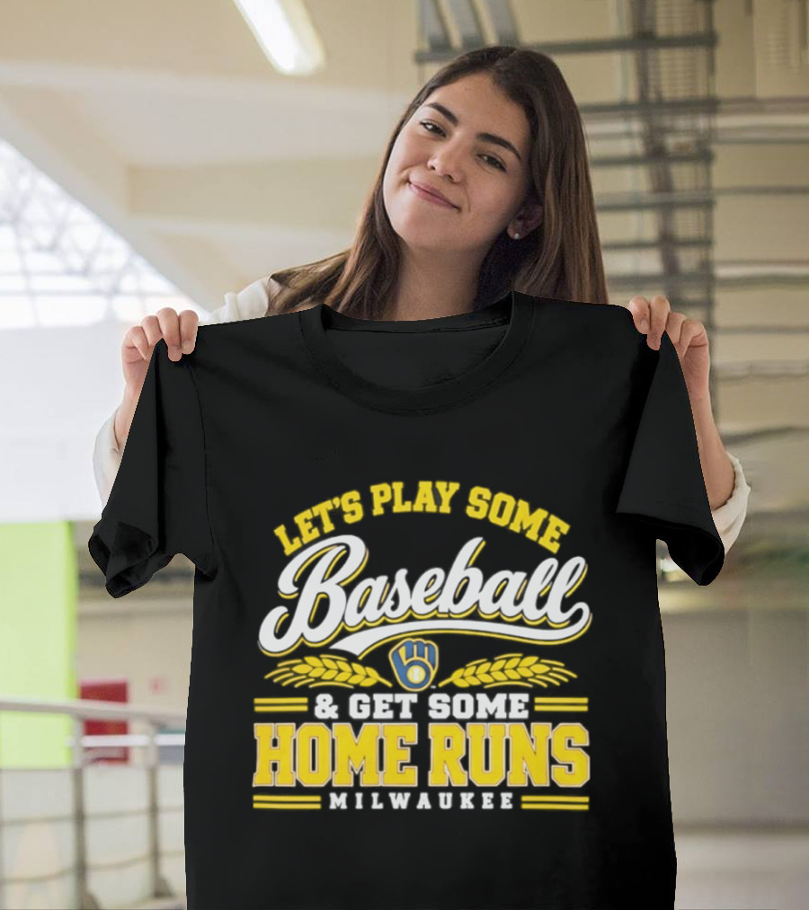 Milwaukee Brewers Let's Play Some Baseball And Get Some Home Runs T-Shirt
