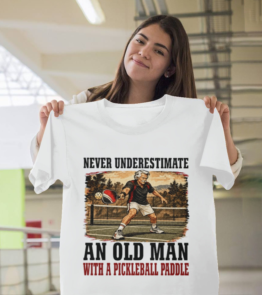Never Underestimate An Old Man With A Pickleball Paddle T-Shirt
