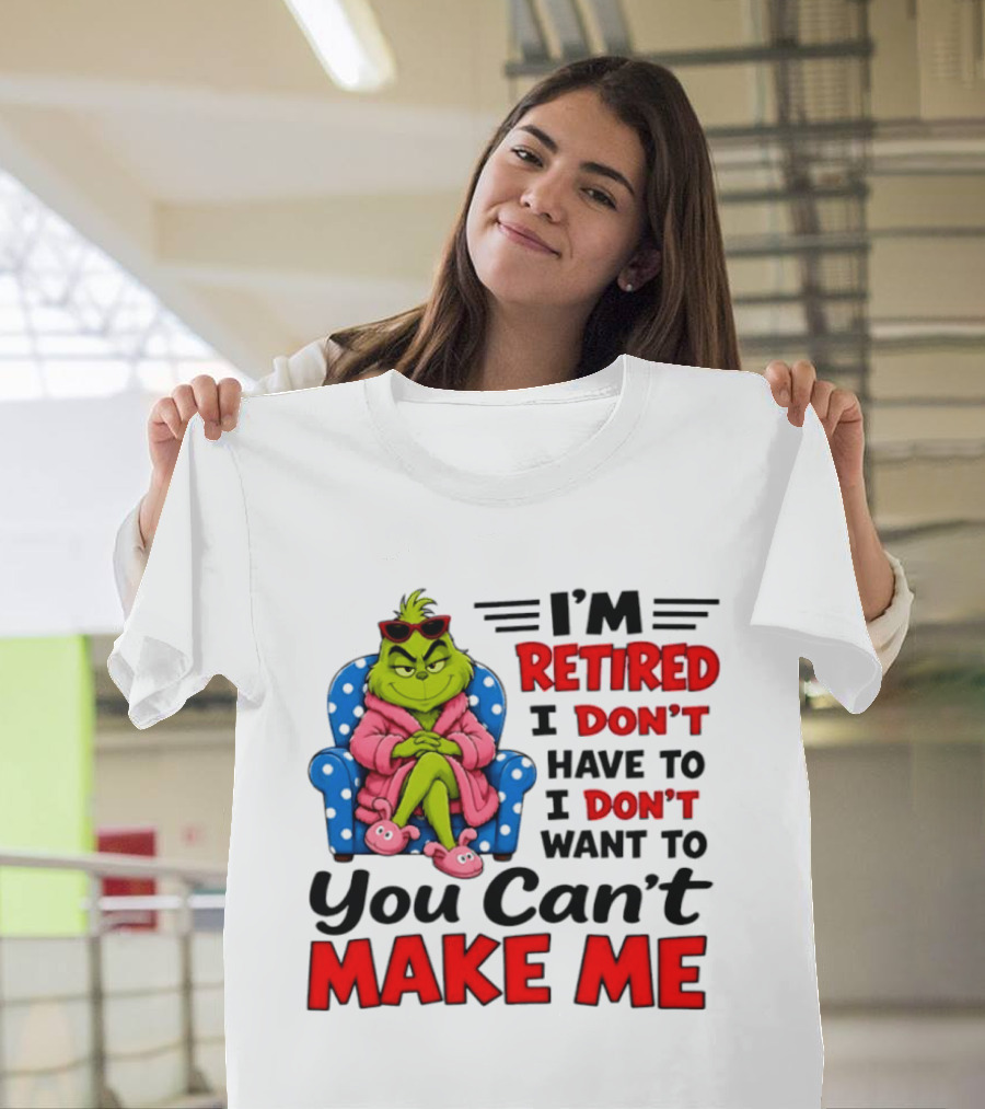 The Grinch I'm Retired I Don't Have To I Don't Want To You Can't Make Me T-Shirt
