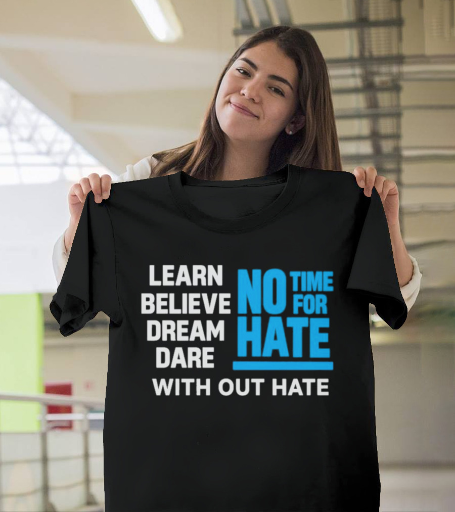 Learn Believe Dream Dare No Time For Hate With Out Hate T-Shirt