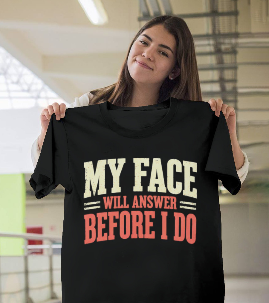 My Face Will Answer Before I Do Sarcastic Humor T-Shirt