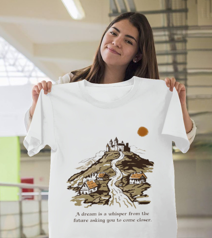 A Dream Is A Whisper From The Future Asking You To Come Closer Medieval Village And Castle Landscape T-Shirt