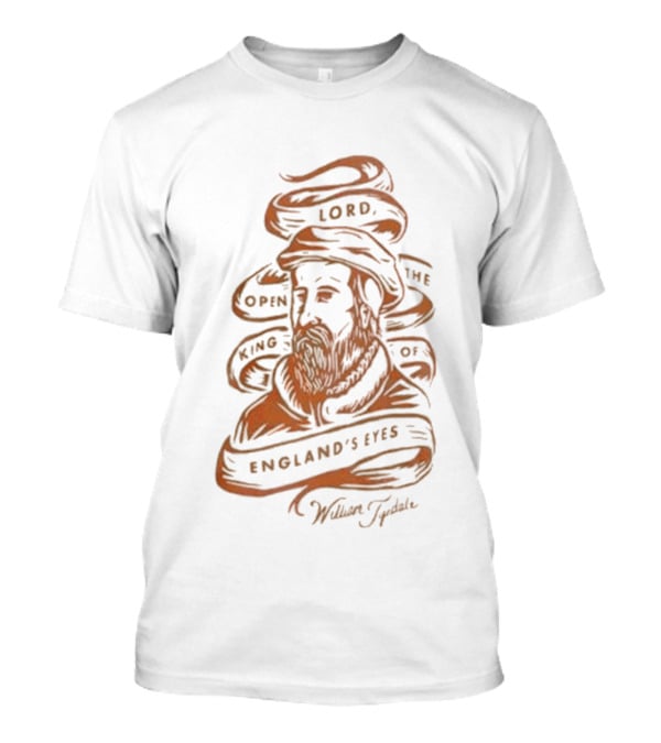Lord Open The King Of England's Eyes William Tyndale T-Shirt
