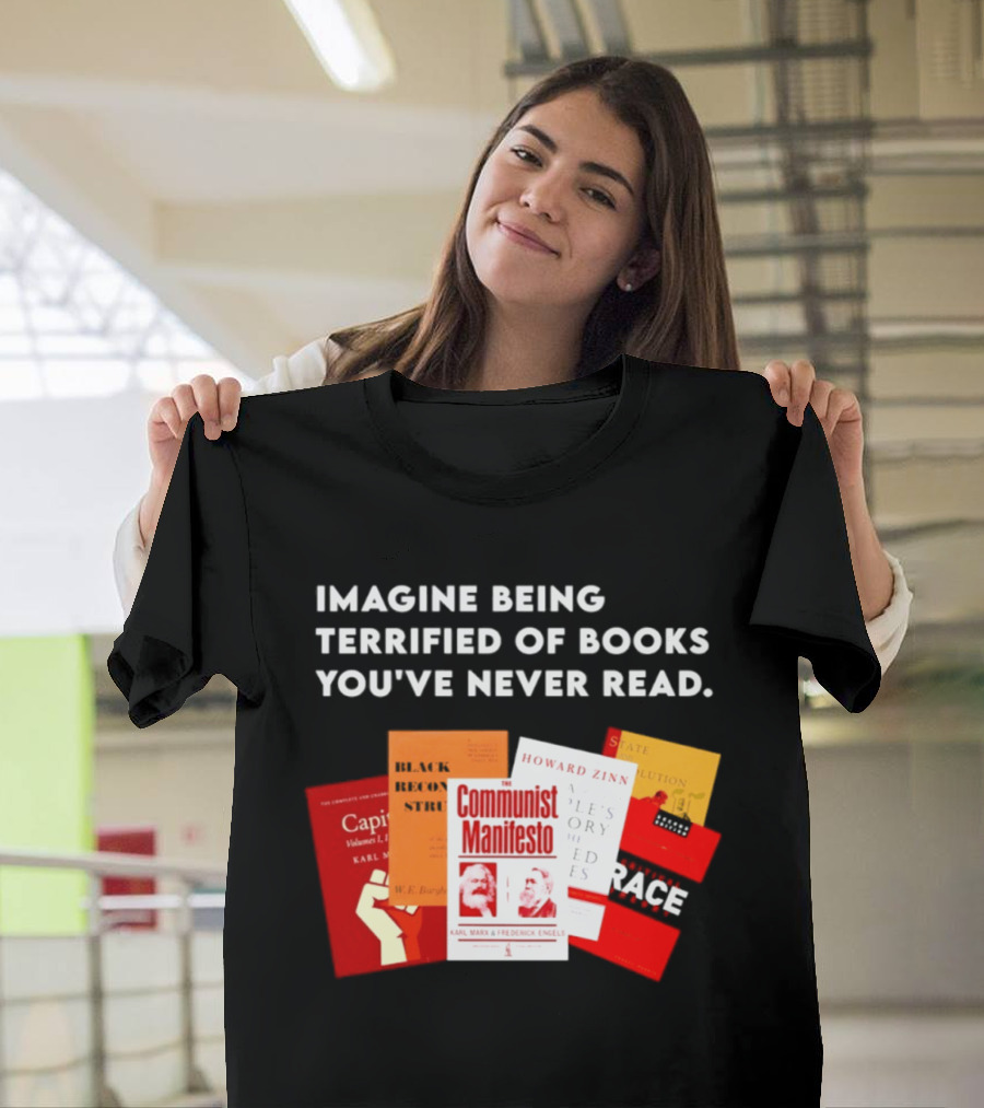 Imagine Being Terrified Of The Communist Manifesto Capital And Other Books You've Never Read T-Shirt