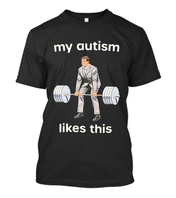 My Autism Likes This Neurodivergent Weightlifting T-Shirt