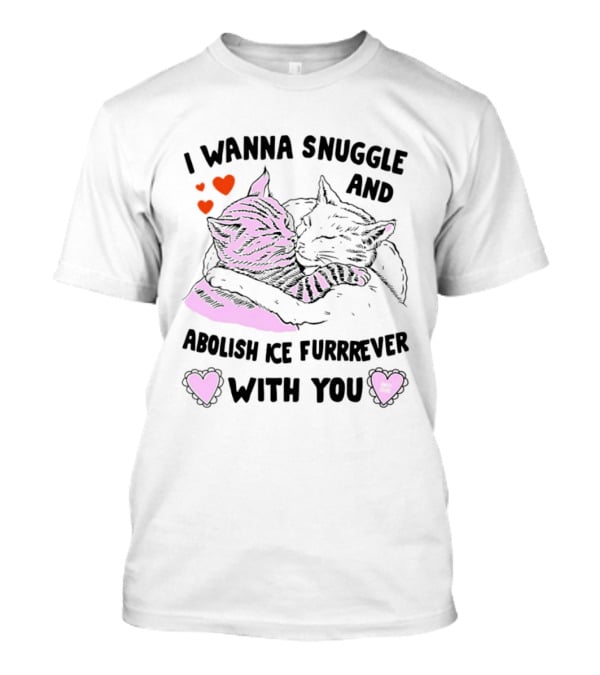 I Wanna Snuggle And Abolish Ice Furrrever With You Cat Hearts T-Shirt