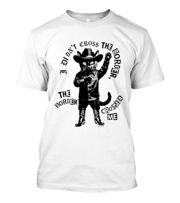 Cowboy Cat I Didn't Cross The Border The Border Crossed Me T-Shirt