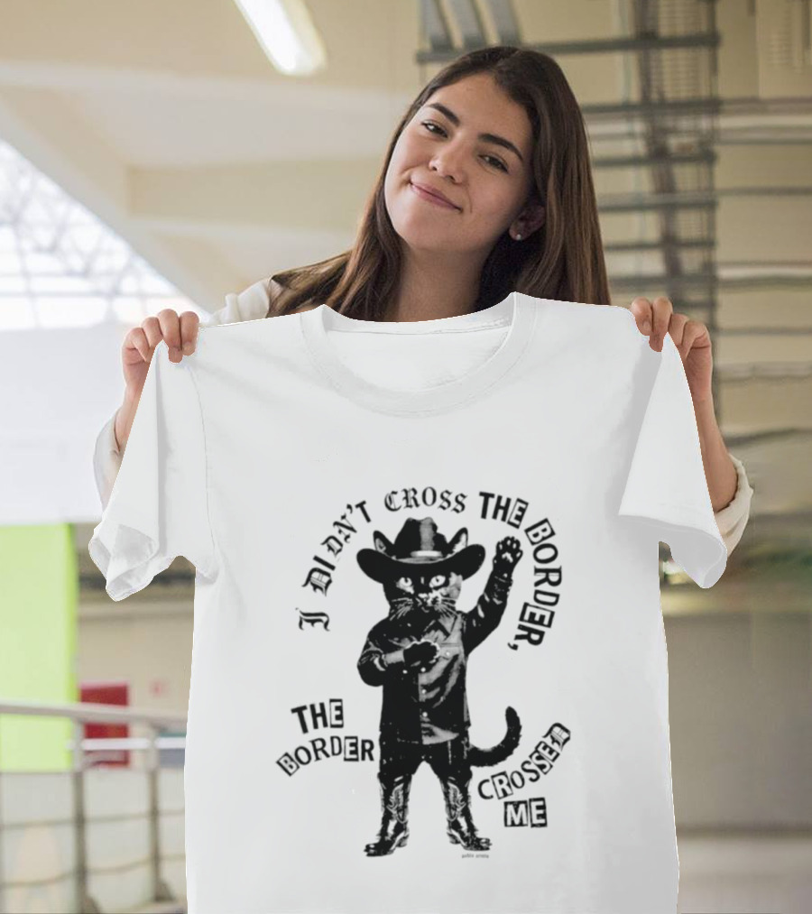 Cowboy Cat I Didn't Cross The Border The Border Crossed Me T-Shirt