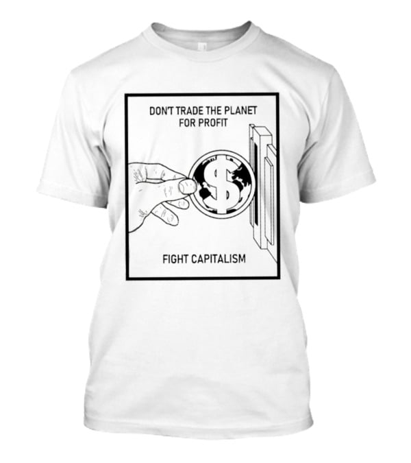 Don't Trade The Planet For Profit Fight Capitalism Dollar Bill T-Shirt